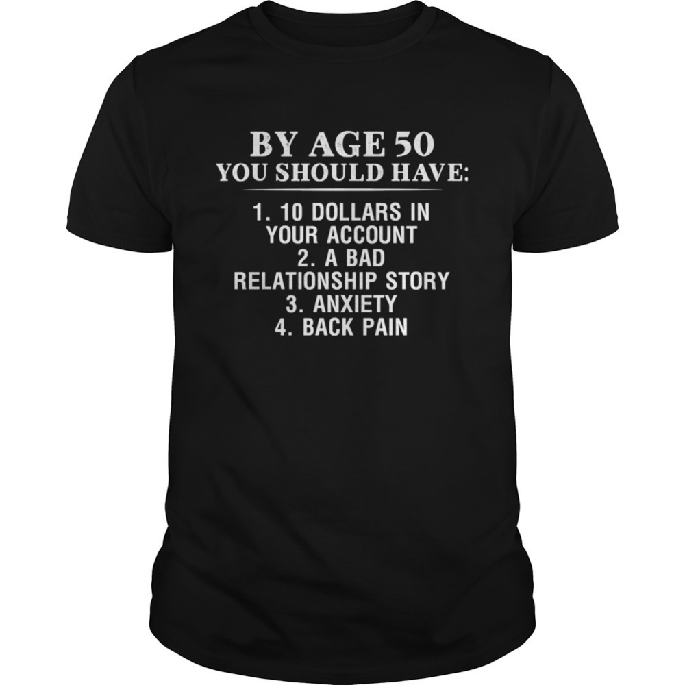 By Age 50 You Should Have Shirt